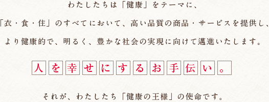 人を幸せにするお手伝い。それが私たち健康の王様の使命です。